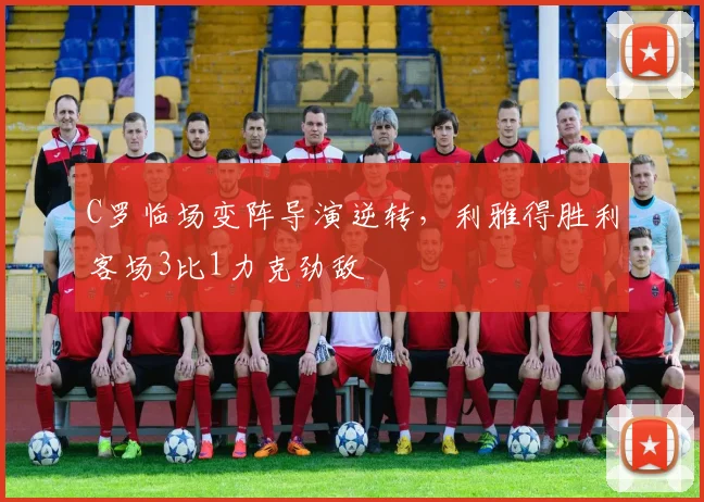 C罗临场变阵导演逆转,利雅得胜利客场3比